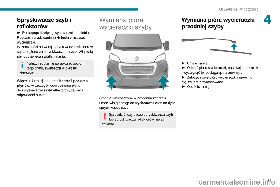 Peugeot Boxer 2020  Instrukcja Obsługi (in Polish) 53
Oświetlenie i widoczność
4Spryskiwacze szyb i 
reflektorów
► Pociągnąć dźwignię wycieraczek do siebie. Podczas spryskiwania szyb będą pracować 
wycieraczki.
W zależności od wersji s