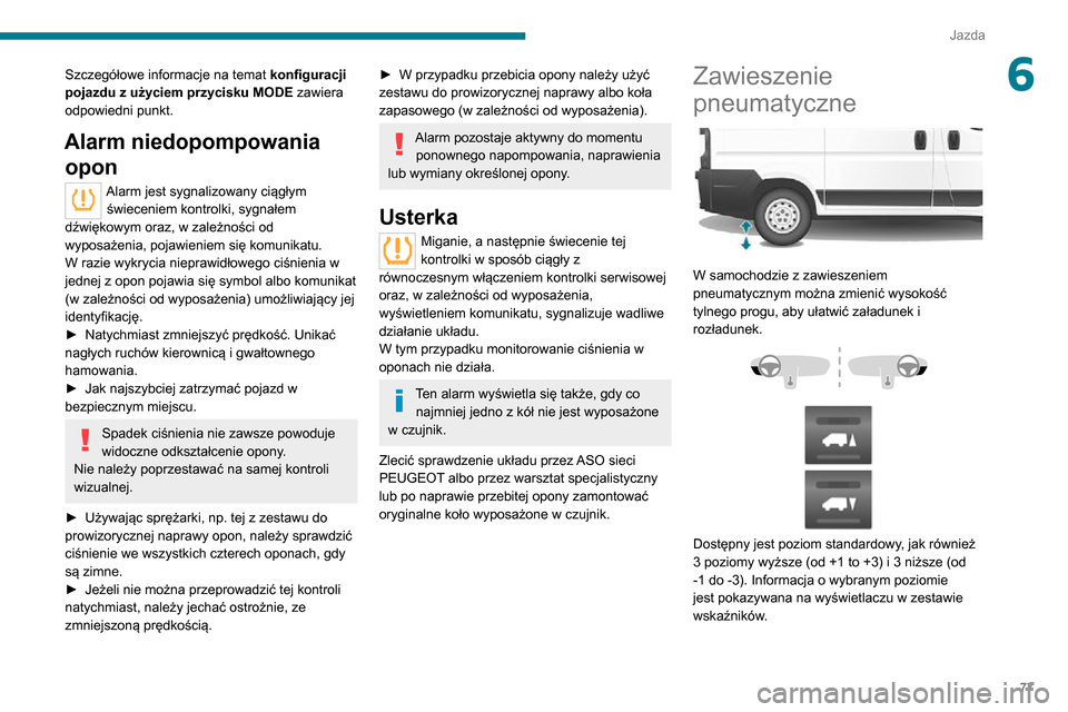 Peugeot Boxer 2020 Instrukcja Obsługi (in Polish) 77
Jazda
6Szczegółowe informacje na temat konfiguracji
pojazdu z użyciem przycisku MODE zawiera
odpowiedni punkt.
Alarm niedopompowania opon
Alarm jest sygnalizowany ciągłym
świeceniem kont Peugeot Boxer 2020 Instrukcja Obsługi (in Polish) 77
Jazda
6Szczegółowe informacje na temat konfiguracji
pojazdu z użyciem przycisku MODE zawiera
odpowiedni punkt.
Alarm niedopompowania opon
Alarm jest sygnalizowany ciągłym
świeceniem kont