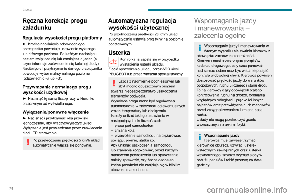 Peugeot Boxer 2020  Instrukcja Obsługi (in Polish) 78
Jazda
Ręczna korekcja progu 
załadunku
Regulacja wysokości progu platformy
► Krótkie naciśnięcie odpowiedniego przełącznika powoduje ustawienie wyższego 
lub niższego poziomu. Po każdy