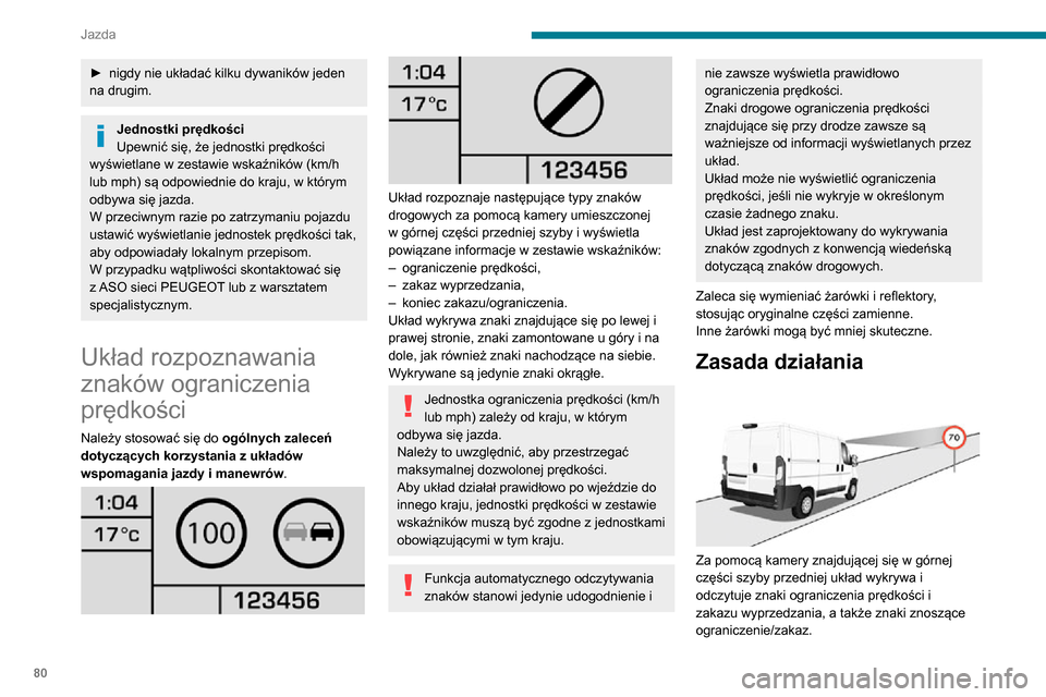 Peugeot Boxer 2020  Instrukcja Obsługi (in Polish) 80
Jazda
► nigdy nie układać kilku dywaników jeden na drugim.
Jednostki prędkości
Upewnić się, że jednostki prędkości 
wyświetlane w zestawie wskaźników (km/h 
lub mph) są odpowiednie 