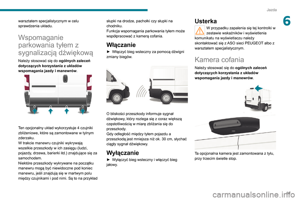 Peugeot Boxer 2020  Instrukcja Obsługi (in Polish) 93
Jazda
6warsztatem specjalistycznym w celu 
sprawdzenia układu.
Wspomaganie 
parkowania tyłem z 
sygnalizacją dźwiękową
Należy stosować się do ogólnych zaleceń 
dotyczących korzystania z