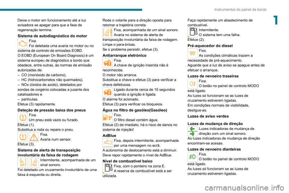 Peugeot Boxer 2020 Manual do proprietário (in Portuguese) 9
Instrumentos do painel de bordo
1Deixe o motor em funcionamento até a luz
avisadora se apagar para que a fase de
regeneração termine.
Sistema de autodiagnóstico do motorFixa.
Foi detetada uma Peugeot Boxer 2020 Manual do proprietário (in Portuguese) 9
Instrumentos do painel de bordo
1Deixe o motor em funcionamento até a luz
avisadora se apagar para que a fase de
regeneração termine.
Sistema de autodiagnóstico do motorFixa.
Foi detetada uma