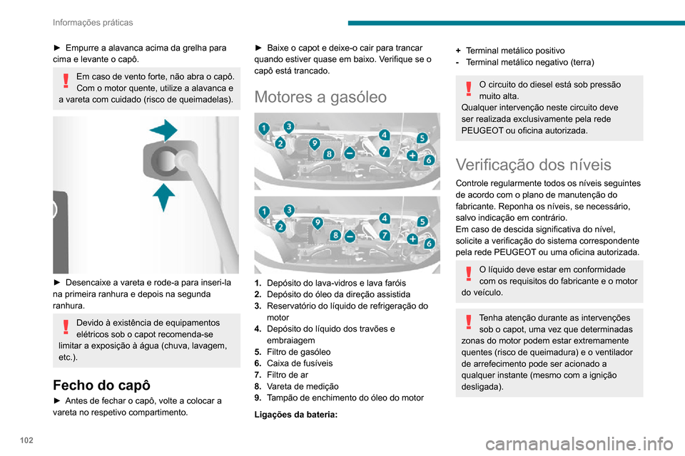Peugeot Boxer 2020  Manual do proprietário (in Portuguese) 102
Informações práticas
Se for necessário retirar/montar a tampa do motor, faça-o com cuidado para evitar 
danos nas presilhas de montagem.
Produtos usados
Evitar o contacto prolongado de óleo 
