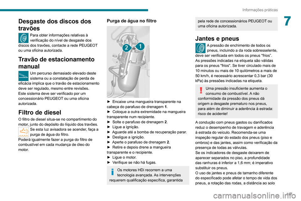 Peugeot Boxer 2020 Manual do proprietário (in Portuguese) 107
Informações práticas
7Desgaste dos discos dos
travões
Para obter informações relativas à
verificação do nível de desgaste dos
discos dos travões, contacte a rede PEUGEOT
ou uma ofic Peugeot Boxer 2020 Manual do proprietário (in Portuguese) 107
Informações práticas
7Desgaste dos discos dos
travões
Para obter informações relativas à
verificação do nível de desgaste dos
discos dos travões, contacte a rede PEUGEOT
ou uma ofic