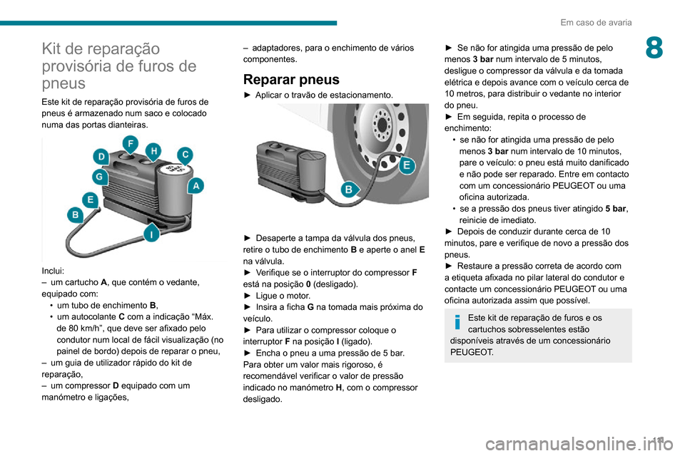 Peugeot Boxer 2020 Manual do proprietário (in Portuguese) 111
Em caso de avaria
8Kit de reparação
provisória de furos de
pneus
Este kit de reparação provisória de furos de
pneus é armazenado num saco e colocado
numa das portas dianteiras.
Incl Peugeot Boxer 2020 Manual do proprietário (in Portuguese) 111
Em caso de avaria
8Kit de reparação
provisória de furos de
pneus
Este kit de reparação provisória de furos de
pneus é armazenado num saco e colocado
numa das portas dianteiras.
Incl