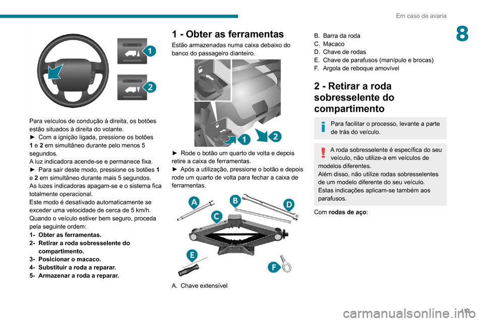 Peugeot Boxer 2020 Manual do proprietário (in Portuguese) 11 3
Em caso de avaria
8
Para veículos de condução à direita, os botões
estão situados à direita do volante.
► Com a ignição ligada, pressione os botões 1 e 2 em simultâneo durante pel Peugeot Boxer 2020 Manual do proprietário (in Portuguese) 11 3
Em caso de avaria
8
Para veículos de condução à direita, os botões
estão situados à direita do volante.
► Com a ignição ligada, pressione os botões 1 e 2 em simultâneo durante pel