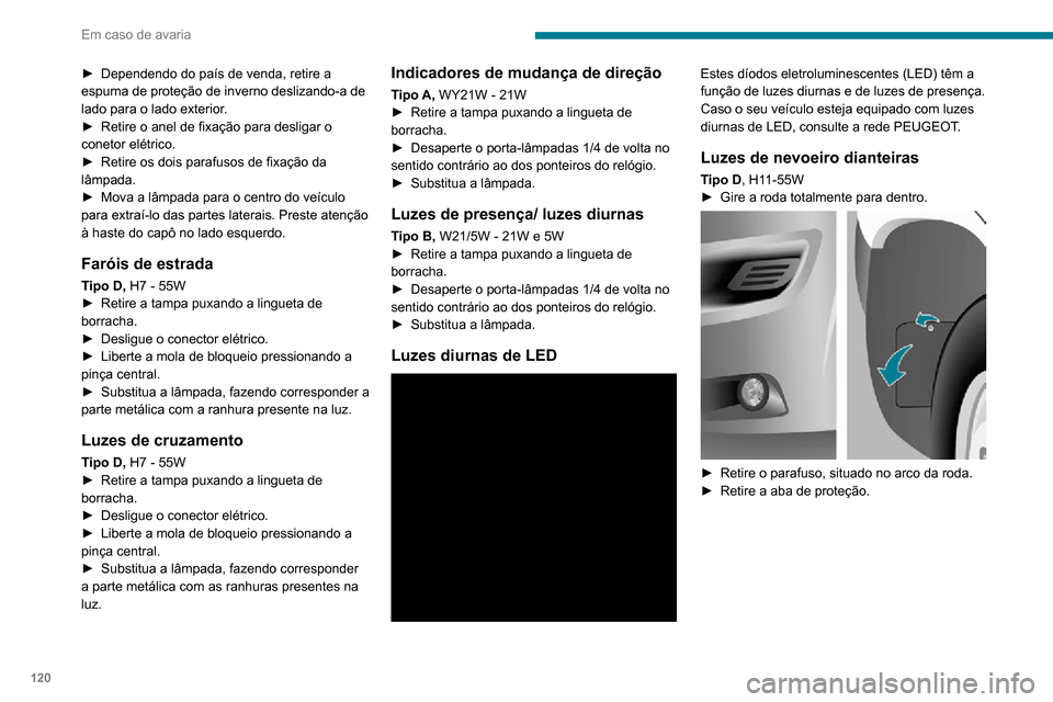 Peugeot Boxer 2020  Manual do proprietário (in Portuguese) 120
Em caso de avaria
 
► Retire o clipe de fixação e desligue o conetor elétrico.► Rode e retire o porta-lâmpadas.► Substitua a lâmpada, fazendo corresponder a parte metálica com as ranhu