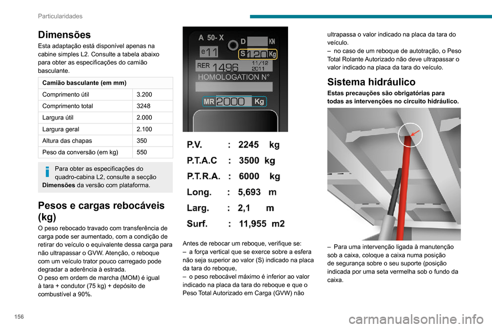 Peugeot Boxer 2020 Manual do proprietário (in Portuguese) 156
Particularidades
– Nunca intervenha por baixo de uma caixa que não esteja escorada.– Desligue a alimentação eletro-hidráulica do grupo com o disjuntor.– Veículo parado e o motor desli Peugeot Boxer 2020 Manual do proprietário (in Portuguese) 156
Particularidades
– Nunca intervenha por baixo de uma caixa que não esteja escorada.– Desligue a alimentação eletro-hidráulica do grupo com o disjuntor.– Veículo parado e o motor desli