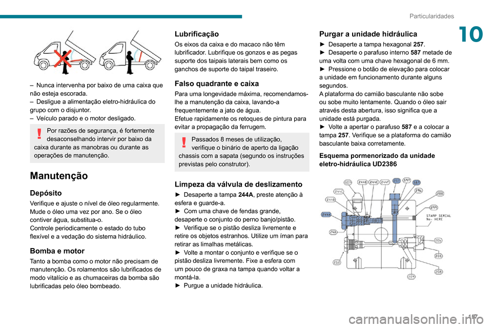 Peugeot Boxer 2020 Manual do proprietário (in Portuguese) 157
Particularidades
10
– Nunca intervenha por baixo de uma caixa que não esteja escorada.– Desligue a alimentação eletro-hidráulica do grupo com o disjuntor.– Veículo parado e o motor de Peugeot Boxer 2020 Manual do proprietário (in Portuguese) 157
Particularidades
10
– Nunca intervenha por baixo de uma caixa que não esteja escorada.– Desligue a alimentação eletro-hidráulica do grupo com o disjuntor.– Veículo parado e o motor de