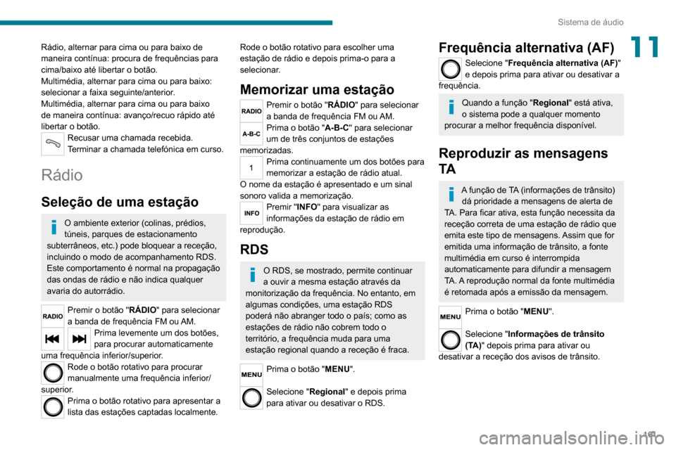 Peugeot Boxer 2020 Manual do proprietário (in Portuguese) 161
Sistema de áudio
11Rádio, alternar para cima ou para baixo de
maneira contínua: procura de frequências para
cima/baixo até libertar o botão.
Multimédia, alternar para cima ou para baixo: Peugeot Boxer 2020 Manual do proprietário (in Portuguese) 161
Sistema de áudio
11Rádio, alternar para cima ou para baixo de
maneira contínua: procura de frequências para
cima/baixo até libertar o botão.
Multimédia, alternar para cima ou para baixo: