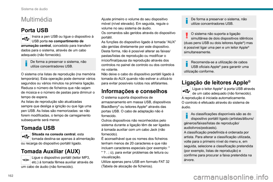 Peugeot Boxer 2020  Manual do proprietário (in Portuguese) 162
Sistema de áudio
Multimédia
Porta USB
Insira a pen USB ou ligue o dispositivo à USB porta no compartimento de 
arrumação central , concebido para transferir 
dados para o sistema, através de