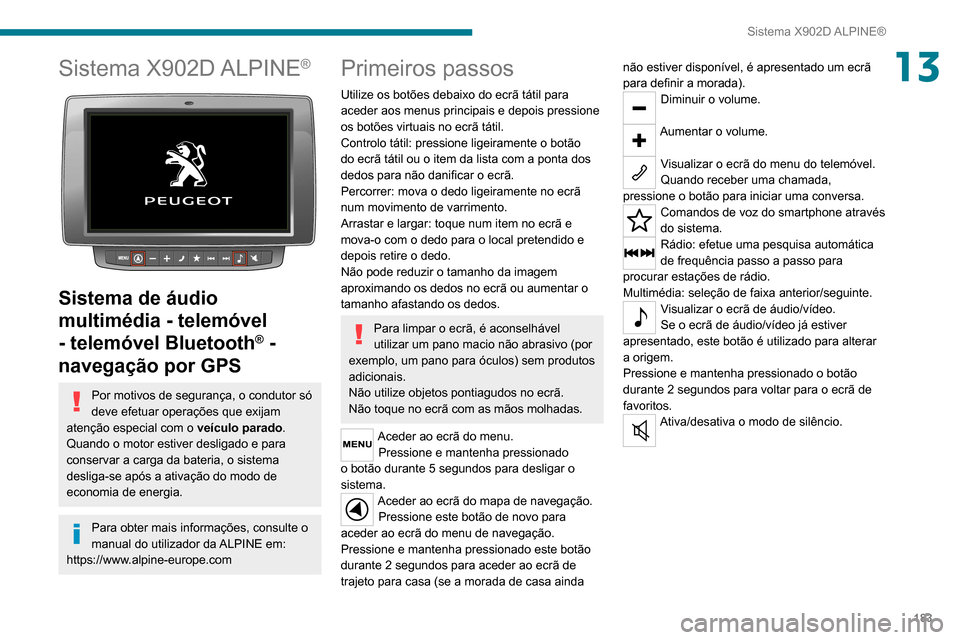 Peugeot Boxer 2020  Manual do proprietário (in Portuguese) 183
Sistema X902D ALPINE®
13Sistema X902D ALPINE®
 
 
Sistema de áudio 
multimédia - telemóvel 
- telemóvel Bluetooth
® - 
navegação por GPS
Por motivos de segurança, o condutor só 
deve ef