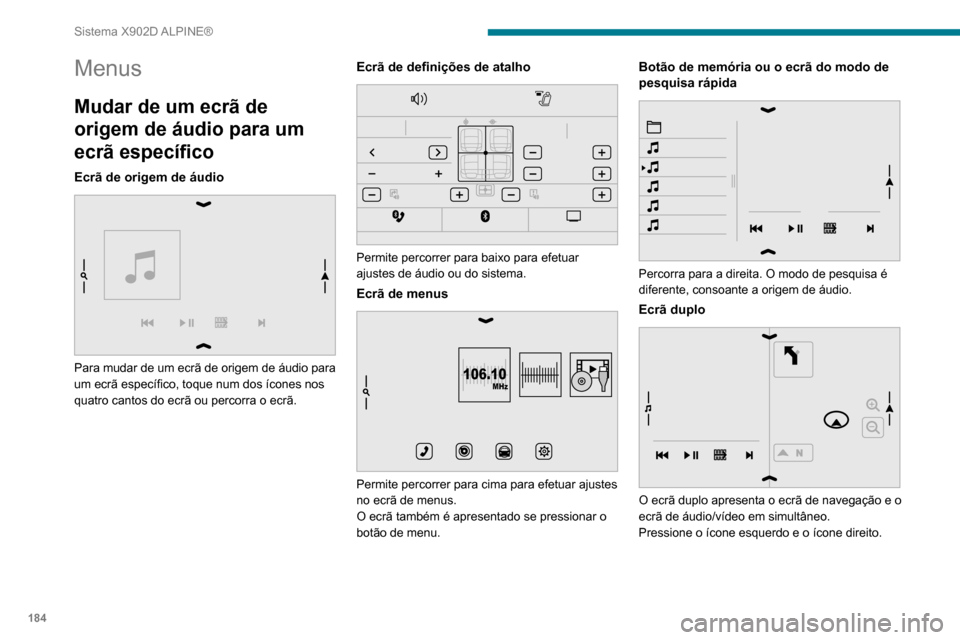 Peugeot Boxer 2020  Manual do proprietário (in Portuguese) 184
Sistema X902D ALPINE®
Menus
Mudar de um ecrã de 
origem de áudio para um 
ecrã específico
Ecrã de origem de áudio 
 
Para mudar de um ecrã de origem de áudio para 
um ecrã específico, t
