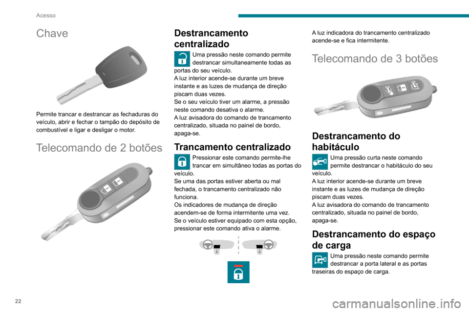 Peugeot Boxer 2020 Manual do proprietário (in Portuguese) 22
Acesso
Chave
Permite trancar e destrancar as fechaduras do
veículo, abrir e fechar o tampão do depósito de
combustível e ligar e desligar o motor.
Telecomando de 2 botões
Destrancament Peugeot Boxer 2020 Manual do proprietário (in Portuguese) 22
Acesso
Chave
Permite trancar e destrancar as fechaduras do
veículo, abrir e fechar o tampão do depósito de
combustível e ligar e desligar o motor.
Telecomando de 2 botões
Destrancament