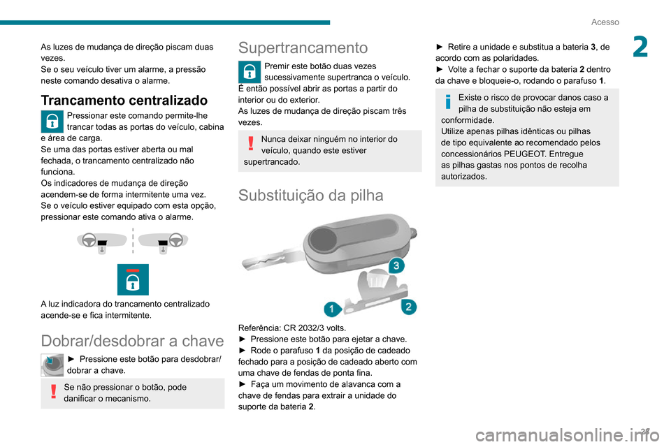 Peugeot Boxer 2020 Manual do proprietário (in Portuguese) 23
Acesso
2As luzes de mudança de direção piscam duas
vezes.
Se o seu veículo tiver um alarme, a pressão
neste comando desativa o alarme.
Trancamento centralizado
Pressionar este comando permit Peugeot Boxer 2020 Manual do proprietário (in Portuguese) 23
Acesso
2As luzes de mudança de direção piscam duas
vezes.
Se o seu veículo tiver um alarme, a pressão
neste comando desativa o alarme.
Trancamento centralizado
Pressionar este comando permit