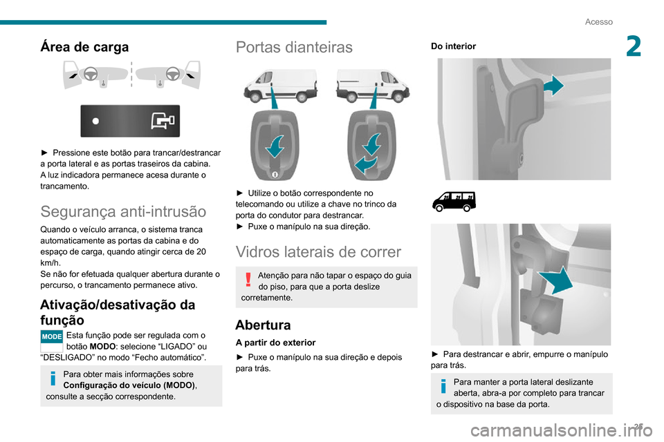 Peugeot Boxer 2020 Manual do proprietário (in Portuguese) 25
Acesso
2Área de carga
► Pressione este botão para trancar/destrancar a porta lateral e as portas traseiros da cabina.
A luz indicadora permanece acesa durante o
trancamento.
Segurança Peugeot Boxer 2020 Manual do proprietário (in Portuguese) 25
Acesso
2Área de carga
► Pressione este botão para trancar/destrancar a porta lateral e as portas traseiros da cabina.
A luz indicadora permanece acesa durante o
trancamento.
Segurança