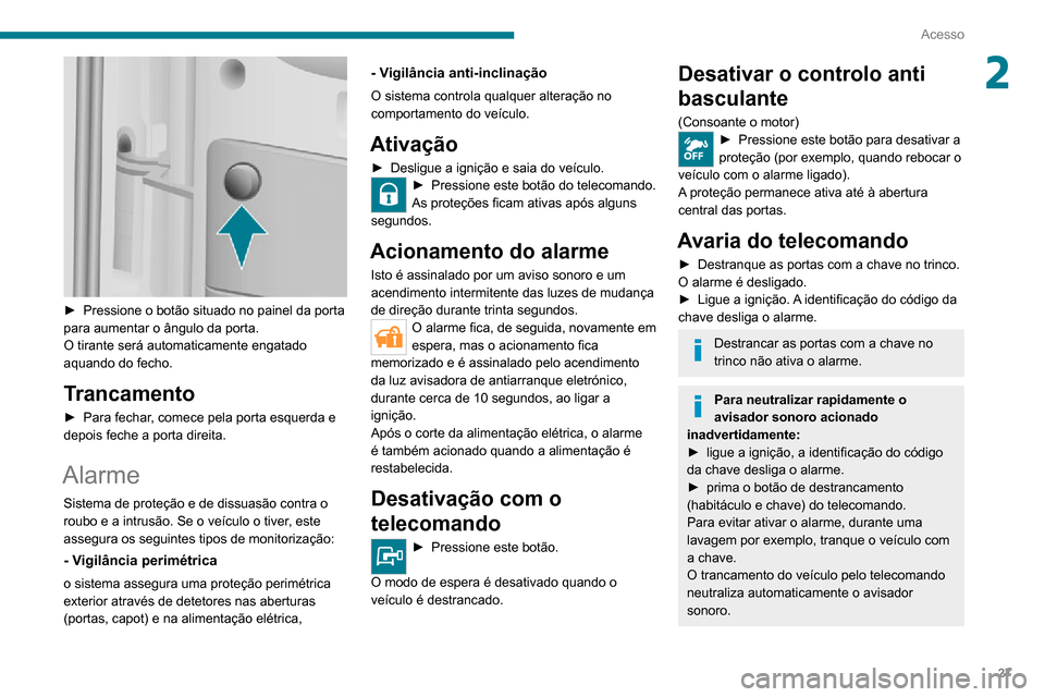 Peugeot Boxer 2020 Manual do proprietário (in Portuguese) 27
Acesso
2
► Pressione o botão situado no painel da porta para aumentar o ângulo da porta.
O tirante será automaticamente engatado
aquando do fecho.
Trancamento
► Para fechar, comece pela p Peugeot Boxer 2020 Manual do proprietário (in Portuguese) 27
Acesso
2
► Pressione o botão situado no painel da porta para aumentar o ângulo da porta.
O tirante será automaticamente engatado
aquando do fecho.
Trancamento
► Para fechar, comece pela p