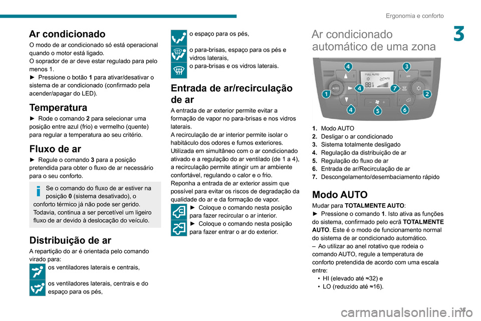 Peugeot Boxer 2020 Manual do proprietário (in Portuguese) 35
Ergonomia e conforto
3Ar condicionado
O modo de ar condicionado só está operacional
quando o motor está ligado.
O soprador de ar deve estar regulado para pelo
menos 1.
► Pressione o botão 1 Peugeot Boxer 2020 Manual do proprietário (in Portuguese) 35
Ergonomia e conforto
3Ar condicionado
O modo de ar condicionado só está operacional
quando o motor está ligado.
O soprador de ar deve estar regulado para pelo
menos 1.
► Pressione o botão 1