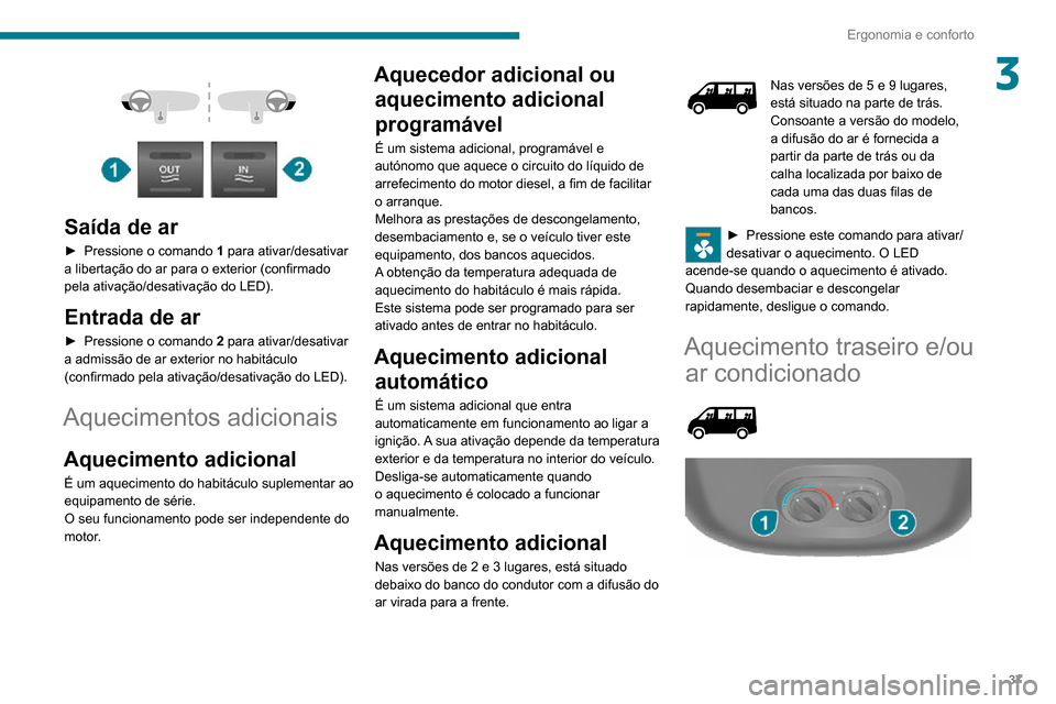 Peugeot Boxer 2020 Manual do proprietário (in Portuguese) 37
Ergonomia e conforto
3
Saída de ar
► Pressione o comando 1 para ativar/desativar
a libertação do ar para o exterior (confirmado
pela ativação/desativação do LED).
Entrada de ar
► Peugeot Boxer 2020 Manual do proprietário (in Portuguese) 37
Ergonomia e conforto
3
Saída de ar
► Pressione o comando 1 para ativar/desativar
a libertação do ar para o exterior (confirmado
pela ativação/desativação do LED).
Entrada de ar
►