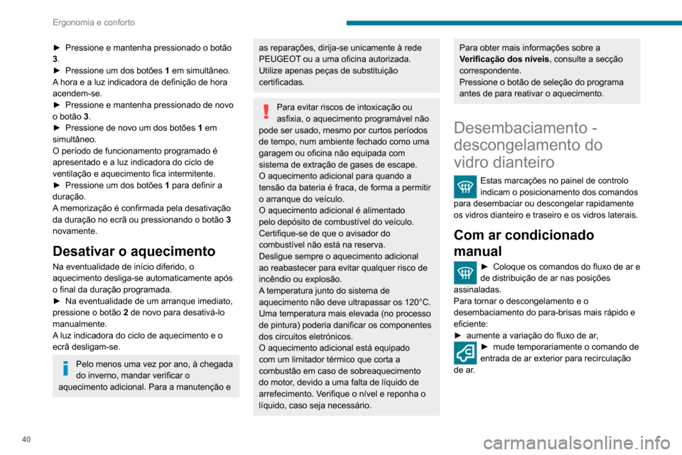 Peugeot Boxer 2020 Manual do proprietário (in Portuguese) 40
Ergonomia e conforto
Com ar condicionado
automático
► Pressione este botão. A luz indicadora acende-se.
O sistema gere o ar condicionado, o fluxo e
entrada de ar, o descongelamento do ecrã
Peugeot Boxer 2020 Manual do proprietário (in Portuguese) 40
Ergonomia e conforto
Com ar condicionado
automático
► Pressione este botão. A luz indicadora acende-se.
O sistema gere o ar condicionado, o fluxo e
entrada de ar, o descongelamento do ecrã