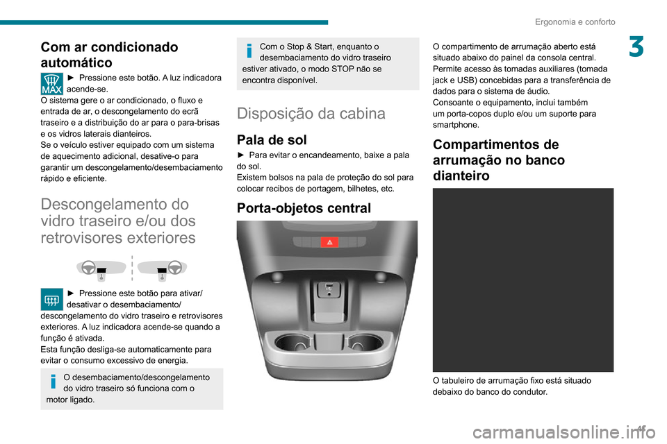 Peugeot Boxer 2020 Manual do proprietário (in Portuguese) 41
Ergonomia e conforto
3Com ar condicionado
automático
► Pressione este botão. A luz indicadora acende-se.
O sistema gere o ar condicionado, o fluxo e
entrada de ar, o descongelamento do ecrã Peugeot Boxer 2020 Manual do proprietário (in Portuguese) 41
Ergonomia e conforto
3Com ar condicionado
automático
► Pressione este botão. A luz indicadora acende-se.
O sistema gere o ar condicionado, o fluxo e
entrada de ar, o descongelamento do ecrã