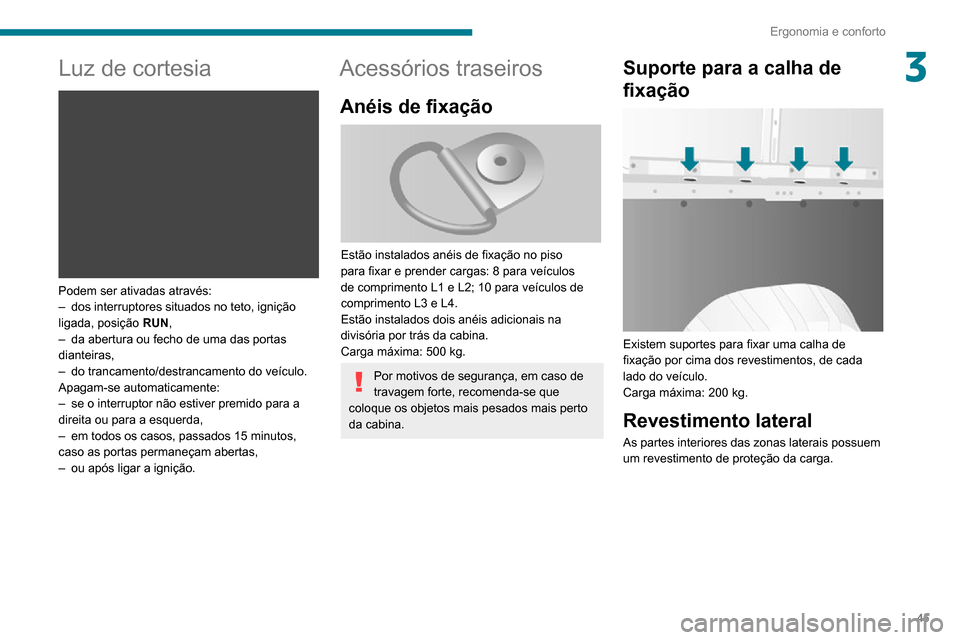 Peugeot Boxer 2020 Manual do proprietário (in Portuguese) 45
Ergonomia e conforto
3Luz de cortesia
Podem ser ativadas através:– dos interruptores situados no teto, ignição ligada, posição RUN,– da abertura ou fecho de uma das portas dianteiras, Peugeot Boxer 2020 Manual do proprietário (in Portuguese) 45
Ergonomia e conforto
3Luz de cortesia
Podem ser ativadas através:– dos interruptores situados no teto, ignição ligada, posição RUN,– da abertura ou fecho de uma das portas dianteiras,