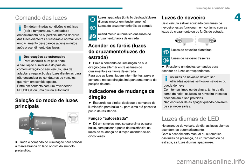 Peugeot Boxer 2020 Manual do proprietário (in Portuguese) 49
Iluminação e visibilidade
4Comando das luzes
Em determinadas condições climáticas
(baixa temperatura, humidade) o
embaciamento da superfície interna do vidro
das luzes dianteiras e traseir Peugeot Boxer 2020 Manual do proprietário (in Portuguese) 49
Iluminação e visibilidade
4Comando das luzes
Em determinadas condições climáticas
(baixa temperatura, humidade) o
embaciamento da superfície interna do vidro
das luzes dianteiras e traseir