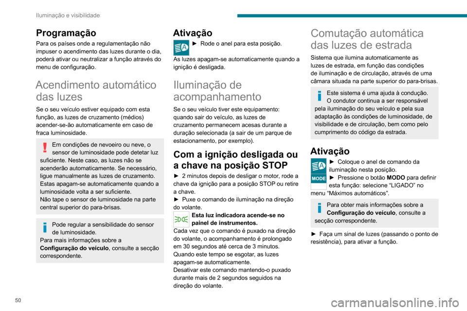 Peugeot Boxer 2020 Manual do proprietário (in Portuguese) 50
Iluminação e visibilidade
Funcionamento
Quando a função está ativada, o sistema age da
seguinte forma:
Se a luminosidade for suficiente e/ou se as
condições de circulação não permiti Peugeot Boxer 2020 Manual do proprietário (in Portuguese) 50
Iluminação e visibilidade
Funcionamento
Quando a função está ativada, o sistema age da
seguinte forma:
Se a luminosidade for suficiente e/ou se as
condições de circulação não permiti