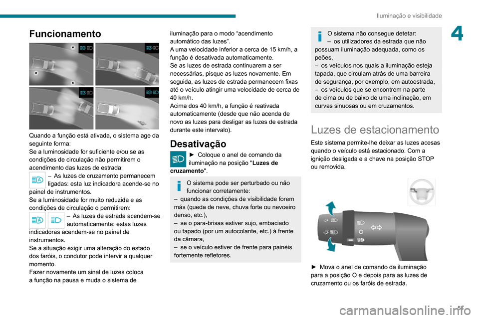Peugeot Boxer 2020 Manual do proprietário (in Portuguese) 51
Iluminação e visibilidade
4Funcionamento
Quando a função está ativada, o sistema age da
seguinte forma:
Se a luminosidade for suficiente e/ou se as
condições de circulação não permit Peugeot Boxer 2020 Manual do proprietário (in Portuguese) 51
Iluminação e visibilidade
4Funcionamento
Quando a função está ativada, o sistema age da
seguinte forma:
Se a luminosidade for suficiente e/ou se as
condições de circulação não permit