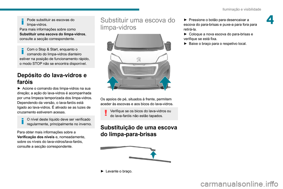 Peugeot Boxer 2020 Manual do proprietário (in Portuguese) 53
Iluminação e visibilidade
4Pode substituir as escovas do
limpa-vidros.
Para mais informações sobre como
Substituir uma escova do limpa-vidros ,
consulte a secção correspondente.
Com o Stop Peugeot Boxer 2020 Manual do proprietário (in Portuguese) 53
Iluminação e visibilidade
4Pode substituir as escovas do
limpa-vidros.
Para mais informações sobre como
Substituir uma escova do limpa-vidros ,
consulte a secção correspondente.
Com o Stop