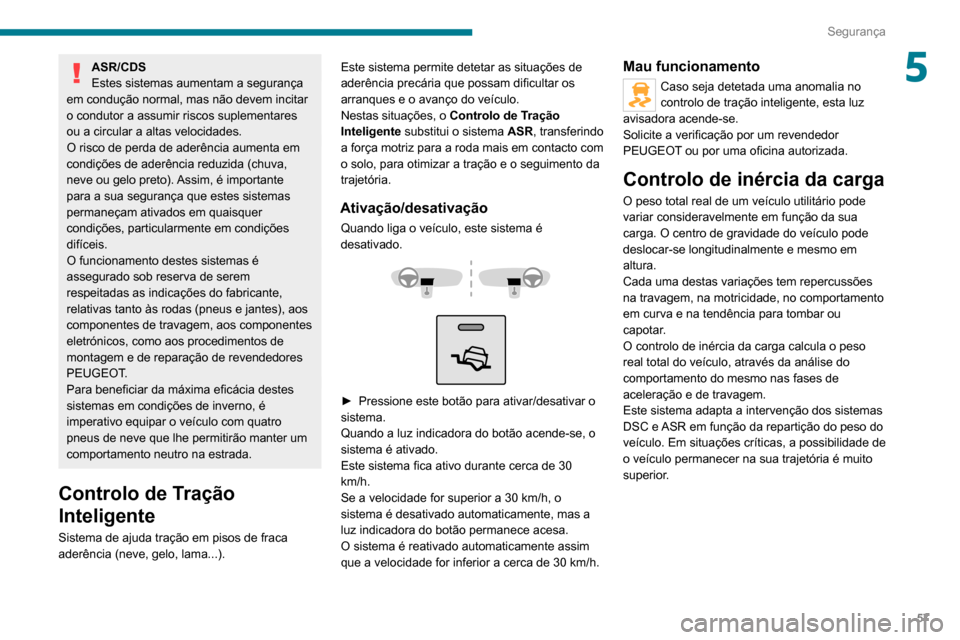 Peugeot Boxer 2020 Manual do proprietário (in Portuguese) 57
Segurança
5ASR/CDS
Estes sistemas aumentam a segurança
em condução normal, mas não devem incitar
o condutor a assumir riscos suplementares
ou a circular a altas velocidades.
O risco de per Peugeot Boxer 2020 Manual do proprietário (in Portuguese) 57
Segurança
5ASR/CDS
Estes sistemas aumentam a segurança
em condução normal, mas não devem incitar
o condutor a assumir riscos suplementares
ou a circular a altas velocidades.
O risco de per