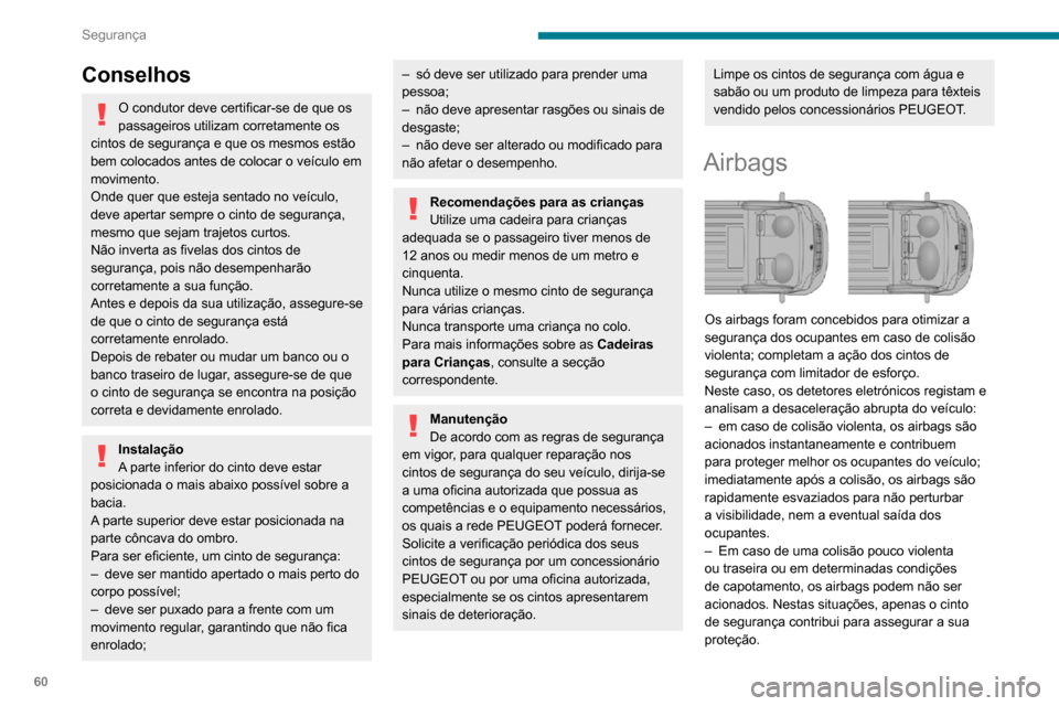 Peugeot Boxer 2020 Manual do proprietário (in Portuguese) 60
Segurança
Conselhos
O condutor deve certificar-se de que os
passageiros utilizam corretamente os
cintos de segurança e que os mesmos estão
bem colocados antes de colocar o veículo em
movime Peugeot Boxer 2020 Manual do proprietário (in Portuguese) 60
Segurança
Conselhos
O condutor deve certificar-se de que os
passageiros utilizam corretamente os
cintos de segurança e que os mesmos estão
bem colocados antes de colocar o veículo em
movime