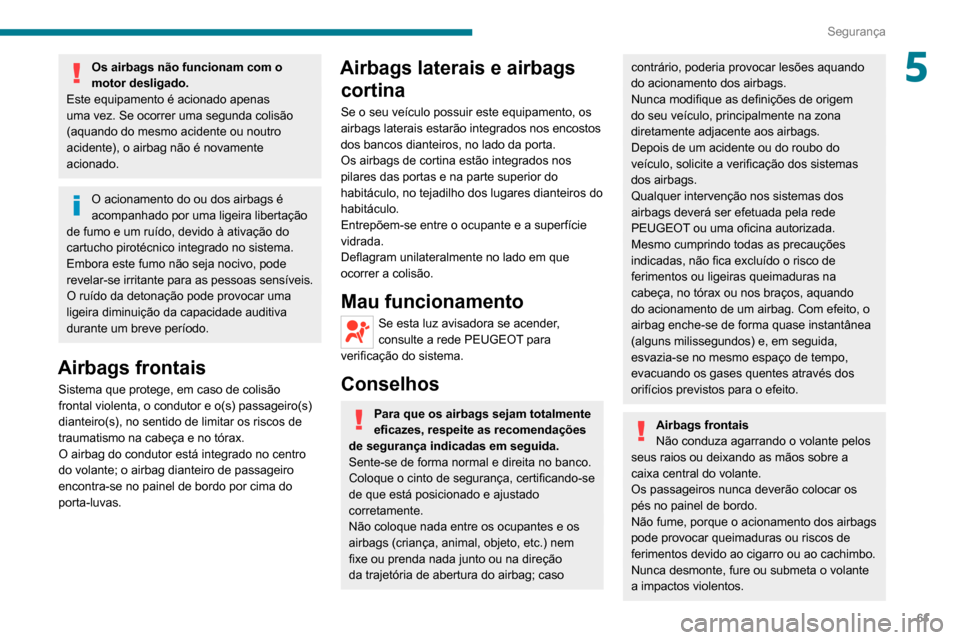 Peugeot Boxer 2020 Manual do proprietário (in Portuguese) 61
Segurança
5Os airbags não funcionam com o
motor desligado.
Este equipamento é acionado apenas
uma vez. Se ocorrer uma segunda colisão
(aquando do mesmo acidente ou noutro
acidente), o airba Peugeot Boxer 2020 Manual do proprietário (in Portuguese) 61
Segurança
5Os airbags não funcionam com o
motor desligado.
Este equipamento é acionado apenas
uma vez. Se ocorrer uma segunda colisão
(aquando do mesmo acidente ou noutro
acidente), o airba