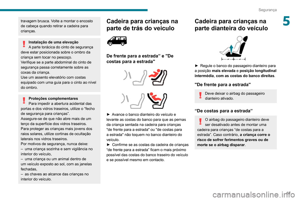Peugeot Boxer 2020 Manual do proprietário (in Portuguese) 63
Segurança
5travagem brusca. Volte a montar o encosto
de cabeça quando retirar a cadeira para
crianças.
Instalação de uma elevação
A parte torácica do cinto de segurança
deve estar posic Peugeot Boxer 2020 Manual do proprietário (in Portuguese) 63
Segurança
5travagem brusca. Volte a montar o encosto
de cabeça quando retirar a cadeira para
crianças.
Instalação de uma elevação
A parte torácica do cinto de segurança
deve estar posic
