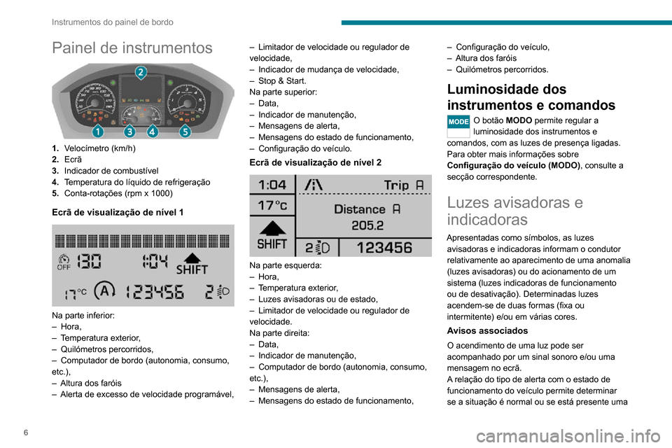 Peugeot Boxer 2020 Manual do proprietário (in Portuguese) 6
Instrumentos do painel de bordo
Painel de instrumentos
1.Velocímetro (km/h)
2. Ecrã
3. Indicador de combustível
4. Temperatura do líquido de refrigeração
5. Conta-rotações (rpm x 1000)
Ec Peugeot Boxer 2020 Manual do proprietário (in Portuguese) 6
Instrumentos do painel de bordo
Painel de instrumentos
1.Velocímetro (km/h)
2. Ecrã
3. Indicador de combustível
4. Temperatura do líquido de refrigeração
5. Conta-rotações (rpm x 1000)
Ec