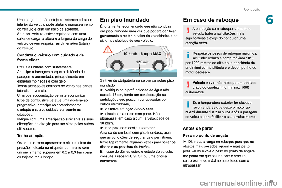 Peugeot Boxer 2020 Manual do proprietário (in Portuguese) 69
Condução
6Uma carga que não esteja corretamente fixa no
interior do veículo pode afetar o manuseamento
do veículo e criar um risco de acidente.
Se o seu veículo estiver equipado com uma
ca Peugeot Boxer 2020 Manual do proprietário (in Portuguese) 69
Condução
6Uma carga que não esteja corretamente fixa no
interior do veículo pode afetar o manuseamento
do veículo e criar um risco de acidente.
Se o seu veículo estiver equipado com uma
ca