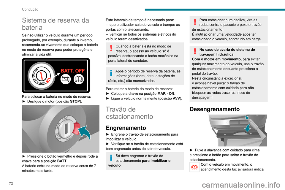 Peugeot Boxer 2020 Manual do proprietário (in Portuguese) 72
Condução
Sistema de reserva da
bateria
Se não utilizar o veículo durante um período
prolongado, por exemplo, durante o inverno,
recomenda-se vivamente que coloque a bateria
no modo de rese Peugeot Boxer 2020 Manual do proprietário (in Portuguese) 72
Condução
Sistema de reserva da
bateria
Se não utilizar o veículo durante um período
prolongado, por exemplo, durante o inverno,
recomenda-se vivamente que coloque a bateria
no modo de rese