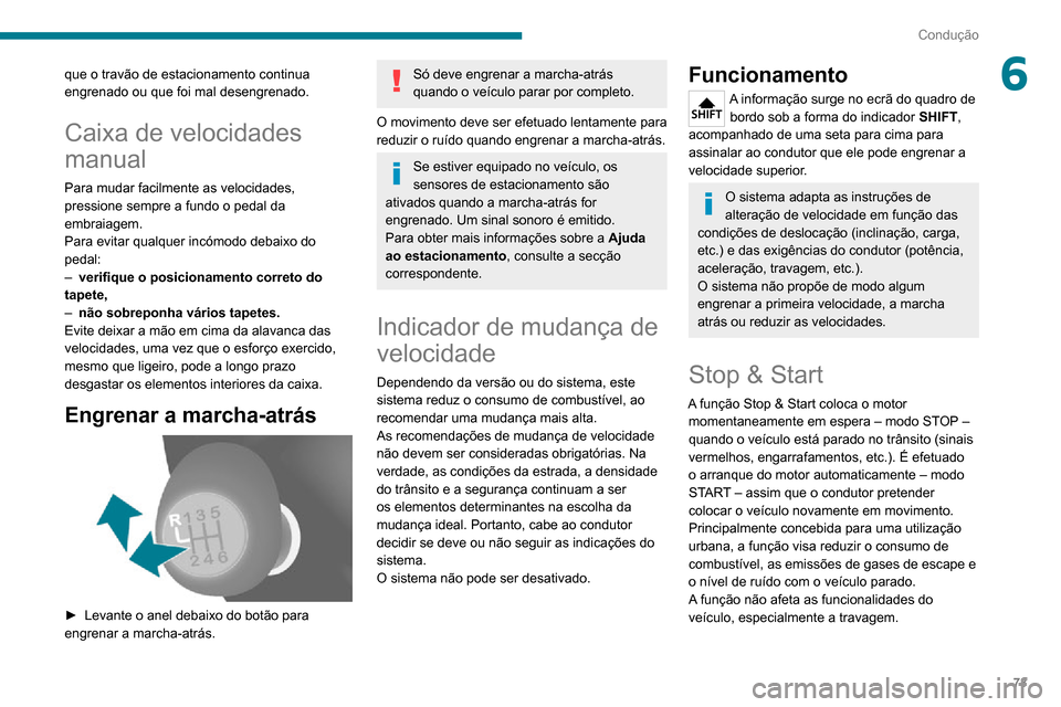 Peugeot Boxer 2020 Manual do proprietário (in Portuguese) 73
Condução
6que o travão de estacionamento continua
engrenado ou que foi mal desengrenado.
Caixa de velocidades
manual
Para mudar facilmente as velocidades,
pressione sempre a fundo o pedal da Peugeot Boxer 2020 Manual do proprietário (in Portuguese) 73
Condução
6que o travão de estacionamento continua
engrenado ou que foi mal desengrenado.
Caixa de velocidades
manual
Para mudar facilmente as velocidades,
pressione sempre a fundo o pedal da