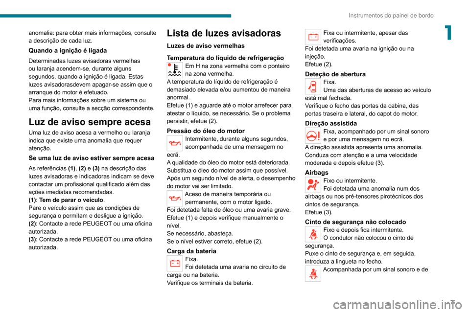 Peugeot Boxer 2020 Manual do proprietário (in Portuguese) 7
Instrumentos do painel de bordo
1anomalia: para obter mais informações, consulte
a descrição de cada luz.
Quando a ignição é ligada
Determinadas luzes avisadoras vermelhas
ou laranja acende Peugeot Boxer 2020 Manual do proprietário (in Portuguese) 7
Instrumentos do painel de bordo
1anomalia: para obter mais informações, consulte
a descrição de cada luz.
Quando a ignição é ligada
Determinadas luzes avisadoras vermelhas
ou laranja acende