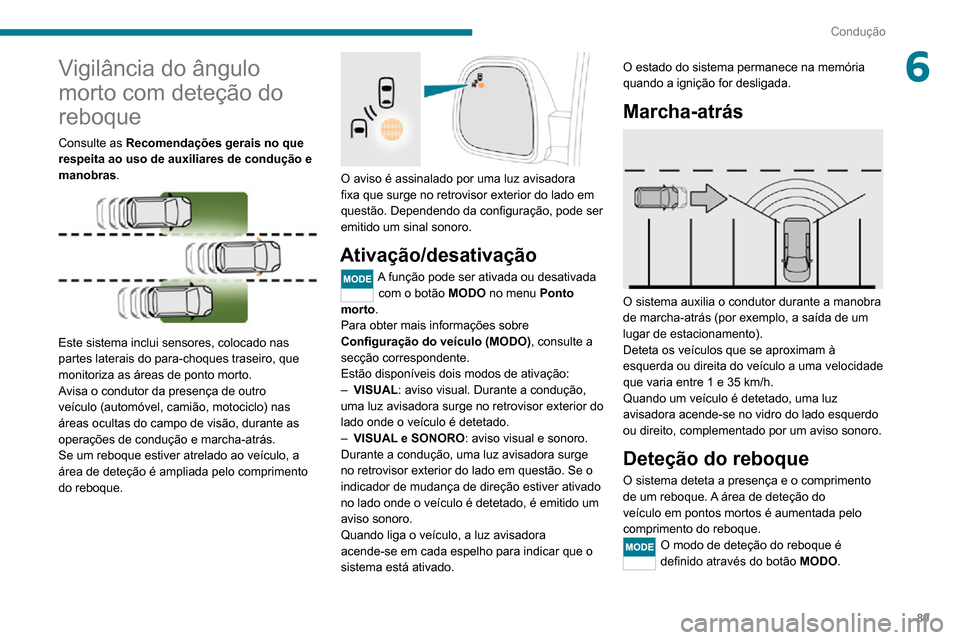 Peugeot Boxer 2020 Manual do proprietário (in Portuguese) 89
Condução
6Vigilância do ângulo
morto com deteção do
reboque
Consulte as Recomendações gerais no que
respeita ao uso de auxiliares de condução e
manobras.
Este sistema inclui senso Peugeot Boxer 2020 Manual do proprietário (in Portuguese) 89
Condução
6Vigilância do ângulo
morto com deteção do
reboque
Consulte as Recomendações gerais no que
respeita ao uso de auxiliares de condução e
manobras.
Este sistema inclui senso
