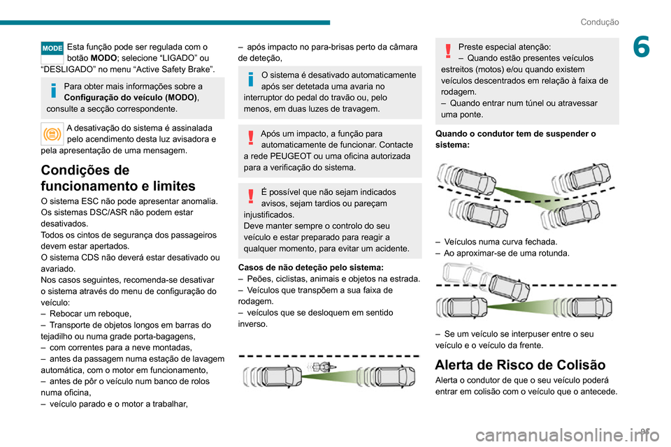Peugeot Boxer 2020 Manual do proprietário (in Portuguese) 91
Condução
6Esta função pode ser regulada com o
botão MODO; selecione “LIGADO” ou
“DESLIGADO” no menu “Active Safety Brake”.
Para obter mais informações sobre a
Configuração d Peugeot Boxer 2020 Manual do proprietário (in Portuguese) 91
Condução
6Esta função pode ser regulada com o
botão MODO; selecione “LIGADO” ou
“DESLIGADO” no menu “Active Safety Brake”.
Para obter mais informações sobre a
Configuração d
