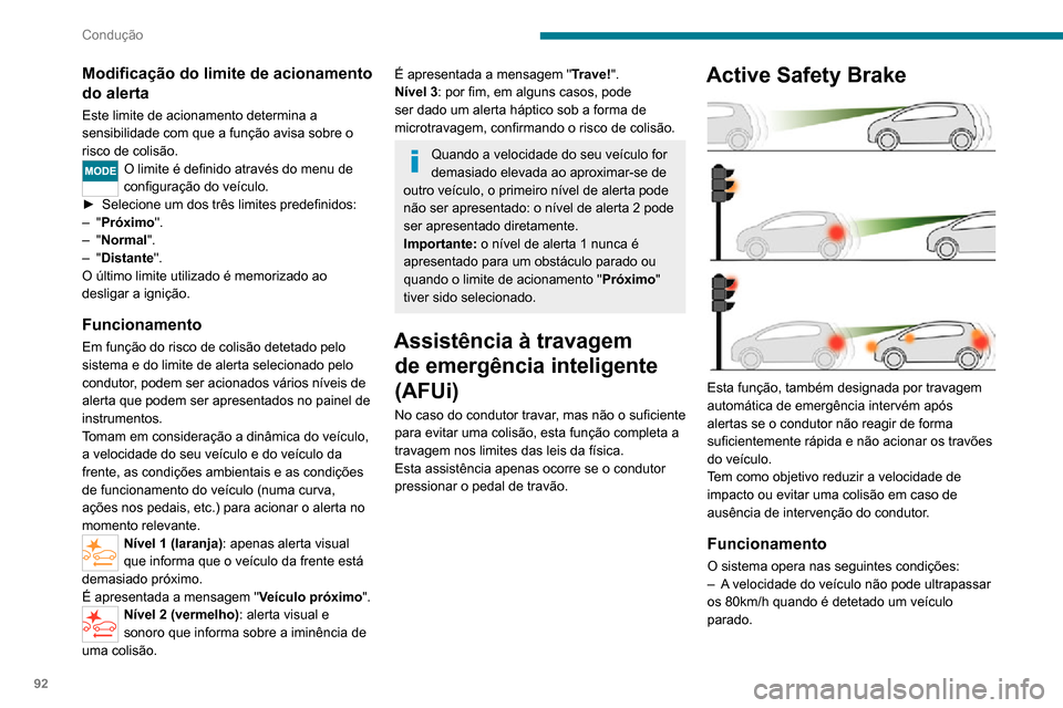 Peugeot Boxer 2020 Manual do proprietário (in Portuguese) 92
Condução
Modificação do limite de acionamento
do alerta
Este limite de acionamento determina a
sensibilidade com que a função avisa sobre o
risco de colisão.
O limite é definido através Peugeot Boxer 2020 Manual do proprietário (in Portuguese) 92
Condução
Modificação do limite de acionamento
do alerta
Este limite de acionamento determina a
sensibilidade com que a função avisa sobre o
risco de colisão.
O limite é definido através