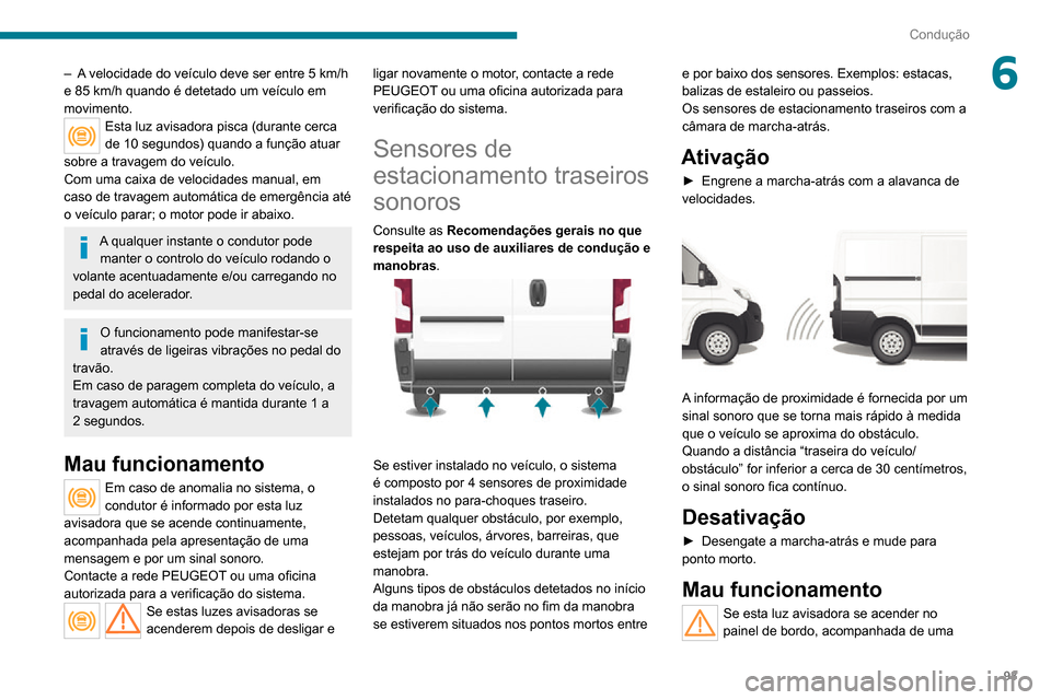 Peugeot Boxer 2020 Manual do proprietário (in Portuguese) 93
Condução
6– A velocidade do veículo deve ser entre 5 km/h e 85 km/h quando é detetado um veículo em movimento.Esta luz avisadora pisca (durante cerca
de 10 segundos) quando a função atua Peugeot Boxer 2020 Manual do proprietário (in Portuguese) 93
Condução
6– A velocidade do veículo deve ser entre 5 km/h e 85 km/h quando é detetado um veículo em movimento.Esta luz avisadora pisca (durante cerca
de 10 segundos) quando a função atua