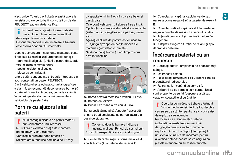 Peugeot Boxer 2020  Manualul de utilizare (in Romanian) 125
În caz de pană
8electronice. Totuși, dacă după această operație 
persistă ușoare perturbații, consultați un dealer 
PEUGEOT sau un atelier calificat.
În cazul unei staționări îndelu