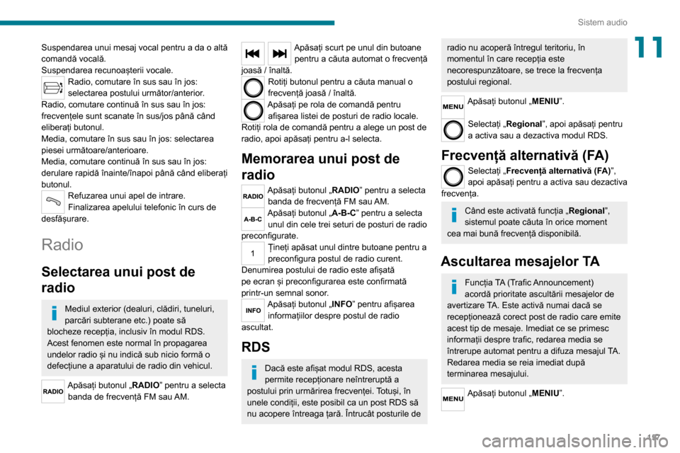 Peugeot Boxer 2020  Manualul de utilizare (in Romanian) 157
Sistem audio
11Suspendarea unui mesaj vocal pentru a da o altă 
comandă vocală.
Suspendarea recunoașterii vocale.
Radio, comutare în sus sau în jos: 
selectarea postului următor/anterior.
R