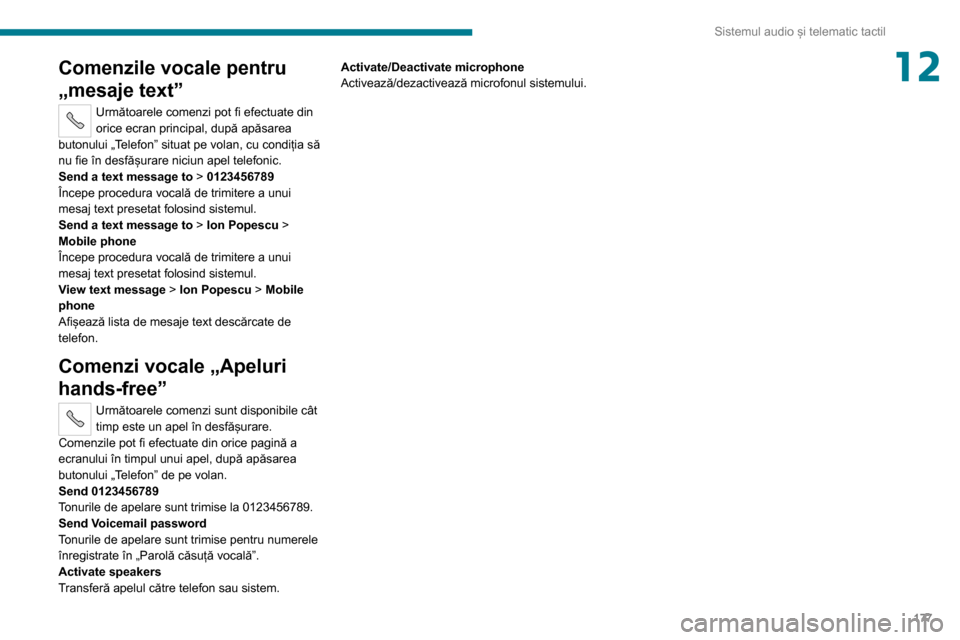 Peugeot Boxer 2020  Manualul de utilizare (in Romanian) 177
Sistemul audio și telematic tactil
12Comenzile vocale pentru 
„mesaje text”
Următoarele comenzi pot fi efectuate din 
orice ecran principal, după apăsarea 
butonului „Telefon” situat p