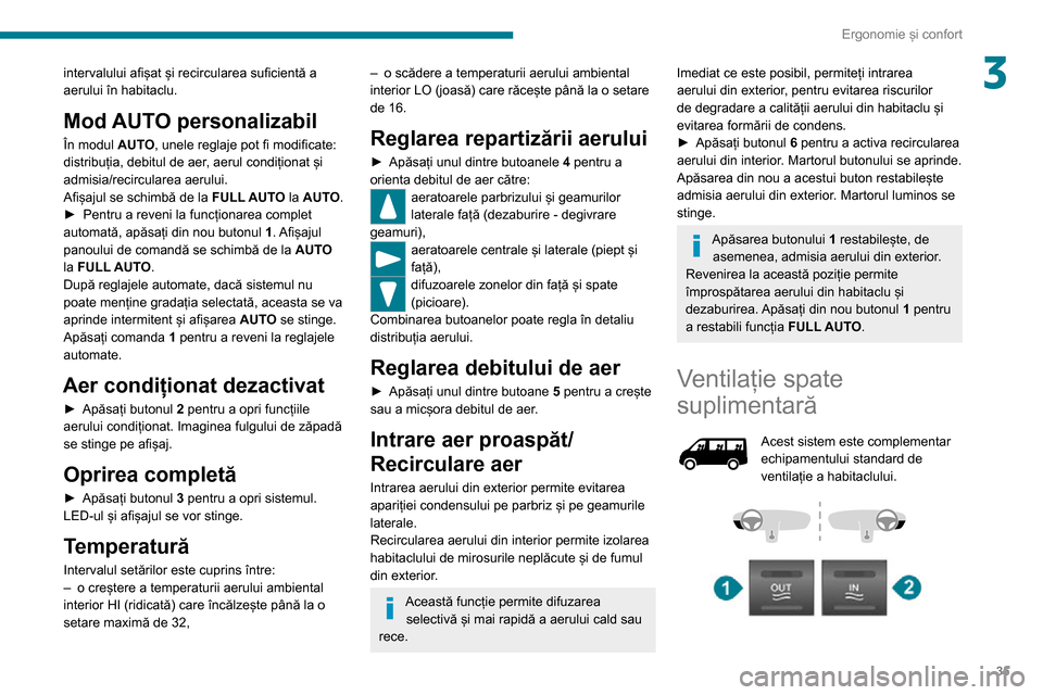 Peugeot Boxer 2020  Manualul de utilizare (in Romanian) 35
Ergonomie și confort
3intervalului afișat și recircularea suficientă a 
aerului în habitaclu.
Mod AUTO personalizabil
În modul AUTO, unele reglaje pot fi modificate: 
distribuția, debitul de
