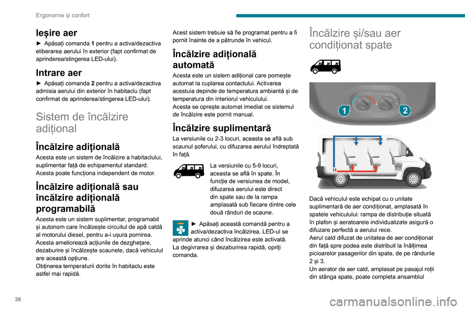 Peugeot Boxer 2020  Manualul de utilizare (in Romanian) 36
Ergonomie și confort
Ieșire aer
► Apăsați comanda 1 pentru a activa/dezactiva 
eliberarea aerului în exterior (fapt confirmat de 
aprinderea/stingerea LED-ului).
Intrare aer
► Apăsați co