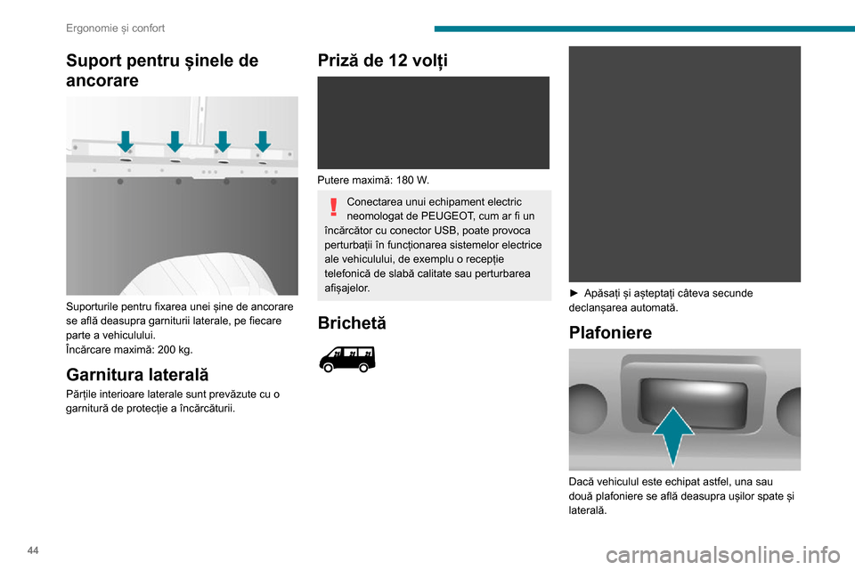 Peugeot Boxer 2020  Manualul de utilizare (in Romanian) 44
Ergonomie și confort
Suport pentru șinele de 
ancorare
 
 
Suporturile pentru fixarea unei șine de ancorare 
se află deasupra garniturii laterale, pe fiecare 
parte a vehiculului.
Încărcare m