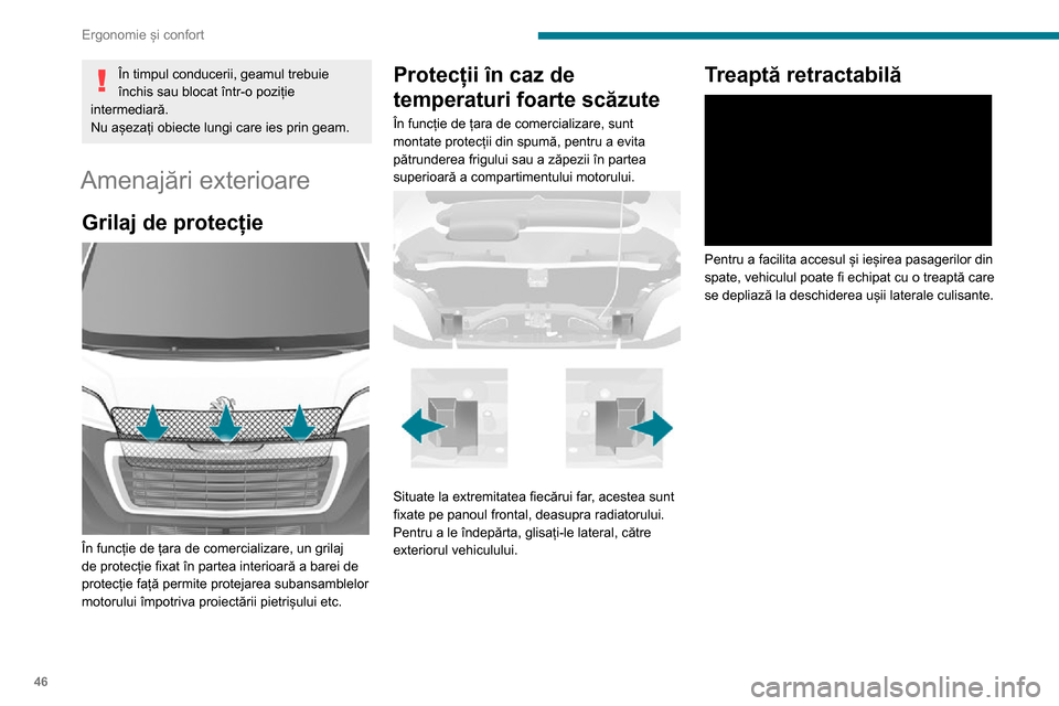 Peugeot Boxer 2020  Manualul de utilizare (in Romanian) 46
Ergonomie și confort
În timpul conducerii, geamul trebuie 
închis sau blocat într-o poziție 
intermediară.
Nu așezați obiecte lungi care ies prin geam.
Amenajări exterioare
Grilaj de prote